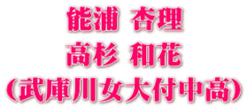 能浦 杏理 高杉 和花 (武庫川女大付中高)