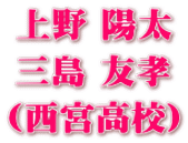 上野 陽太 三島 友孝 (西宮高校)